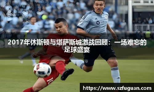 2017年休斯顿与堪萨斯城激战回顾：一场难忘的足球盛宴