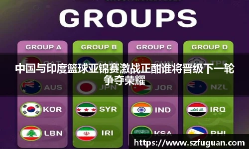 中国与印度篮球亚锦赛激战正酣谁将晋级下一轮争夺荣耀