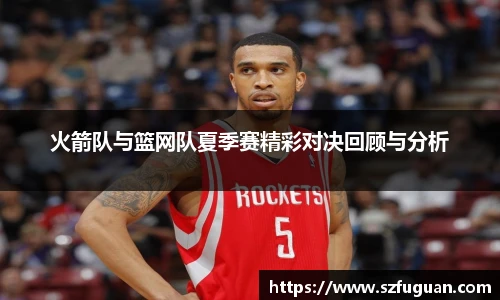 火箭队与篮网队夏季赛精彩对决回顾与分析