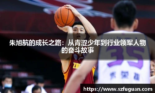 朱旭航的成长之路：从青涩少年到行业领军人物的奋斗故事